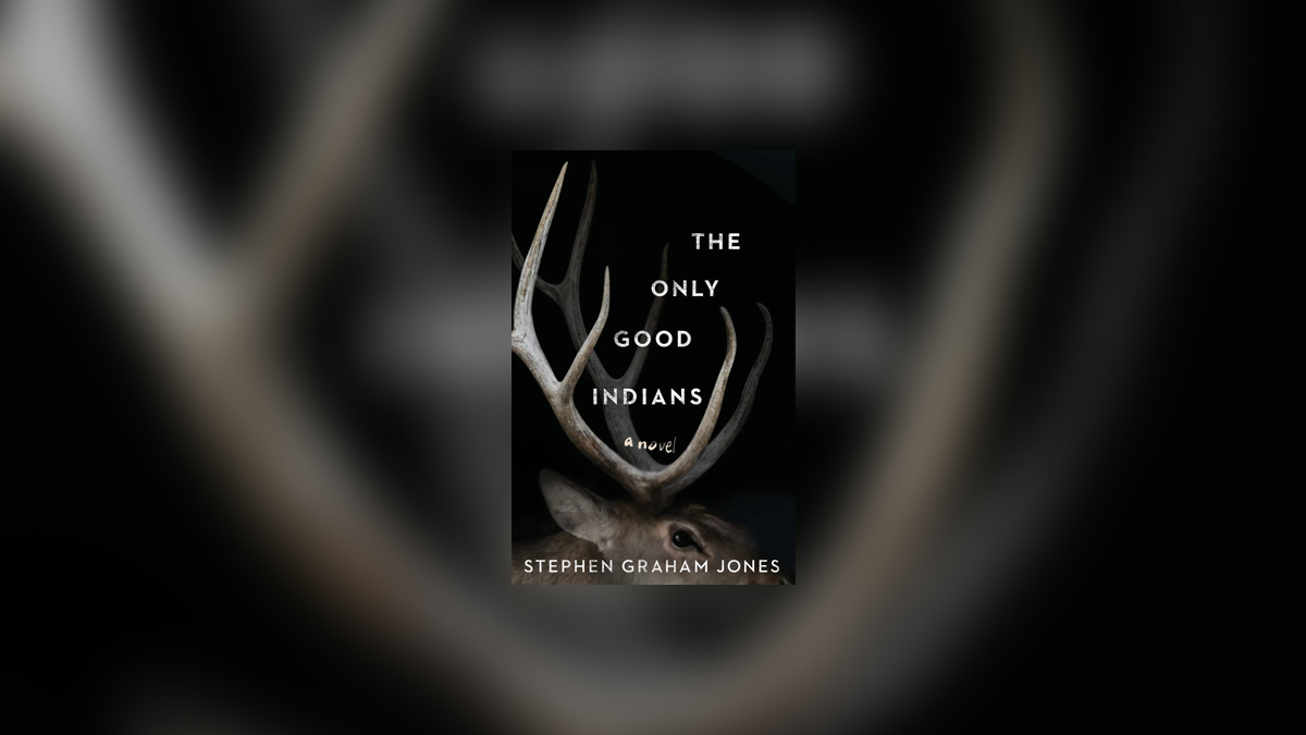 On reading: The Only Good Indians by Stephen Graham Jones